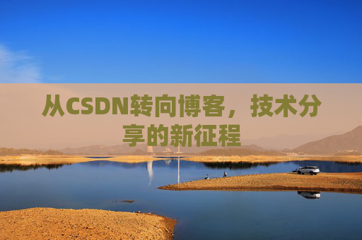 从CSDN转向博客，技术分享的新征程